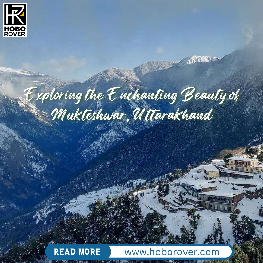 Exploring the Enchanting Beauty of Mukteshwar, Uttarakhand